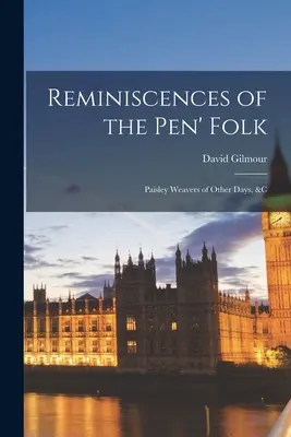 Reminiscencias de la gente de la pluma: Paisley Weavers of Other Days, &c - Reminiscences of the Pen' Folk: Paisley Weavers of Other Days, &c