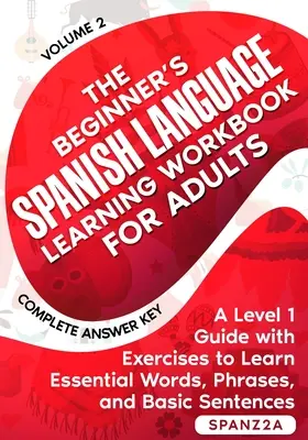 Libro de ejercicios de aprendizaje de español para adultos (volumen 2): Una Guía de Nivel 1 con Ejercicios para Aprender Palabras Esenciales, Frases y S - The Beginner's Spanish Language Learning Workbook for Adults (Volume 2): A Level 1 Guide with Exercises to Learn Essential Words, Phrases, and Basic S