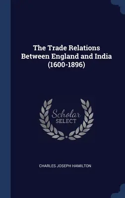 Las relaciones comerciales entre Inglaterra y la India (1600-1896) - The Trade Relations Between England and India (1600-1896)