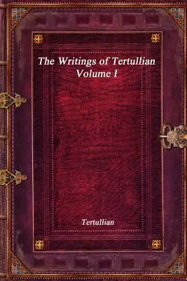 Escritos de Tertuliano - Volumen I - The Writings of Tertullian - Volume I