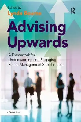 Advising Upwards: Un marco para entender y comprometer a los grupos de interés de la alta dirección - Advising Upwards: A Framework for Understanding and Engaging Senior Management Stakeholders