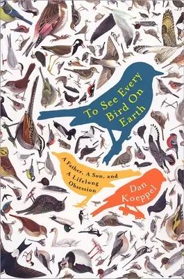 Ver todas las aves de la Tierra: Un padre, un hijo y una obsesión de por vida - To See Every Bird on Earth: A Father, a Son, and a Lifelong Obsession