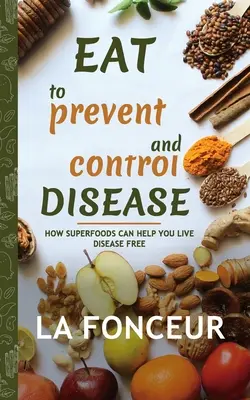Eat to Prevent and Control Disease (Copia firmada por el autor) Impresión a todo color: Cómo los superalimentos pueden ayudarle a vivir sin enfermedades - Eat to Prevent and Control Disease (Author Signed Copy) Full Color Print: How Superfoods Can Help You Live Disease Free