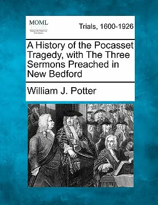 Historia de la tragedia de Pocasset, con los tres sermones predicados en New Bedford - A History of the Pocasset Tragedy, with the Three Sermons Preached in New Bedford