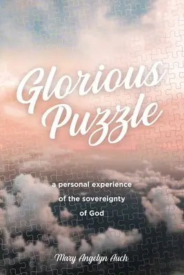 Rompecabezas glorioso: Una experiencia personal de la soberanía de Dios - Glorious Puzzle: A Personal Experience of the Sovereignty of God