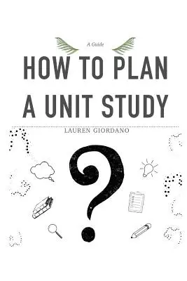 Cómo planificar una unidad de estudio: Guía - How To Plan A Unit Study: A Guide
