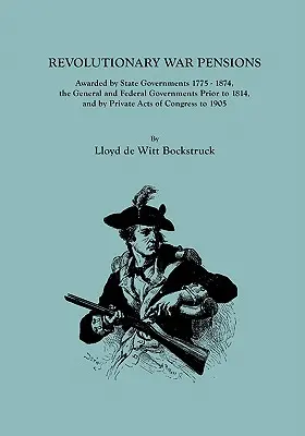 Pensiones de la Guerra de la Independencia concedidas por los gobiernos estatales entre 1775 y 1874, por los gobiernos general y federal antes de 1814 y por leyes privadas del Congreso. - Revolutionary War Pensions, Awarded by State Governments 1775-1874, the General and Federal Governments Prior to 1814, and by Private Acts of Congress