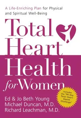 Salud cardiaca total para la mujer: Un plan enriquecedor de la vida para el bienestar físico y espiritual - Total Heart Health for Women: A Life-Enriching Plan for Physical and Spiritual Well-Being