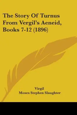 La historia de Turno de la Eneida de Vergilio, libros 7-12 (1896) - The Story Of Turnus From Vergil's Aeneid, Books 7-12 (1896)