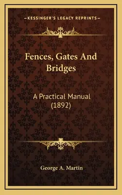 Cercas, puertas y puentes: Manual práctico (1892) - Fences, Gates And Bridges: A Practical Manual (1892)