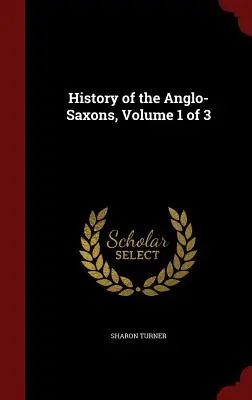 Historia de los anglosajones, volumen 1 de 3 - History of the Anglo-Saxons, Volume 1 of 3