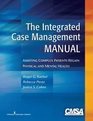 Manual de gestión integrada de casos: Cómo ayudar a los pacientes complejos a recuperar la salud física y mental - The Integrated Case Management Manual: Assisting Complex Patients Regain Physical and Mental Health