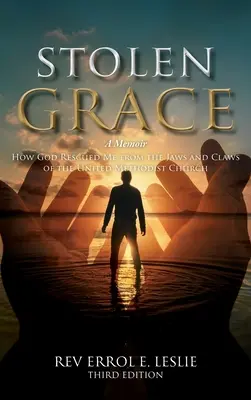 La gracia robada: A Memoir: Cómo Dios me rescató de las fauces y garras de la Iglesia Metodista Unida TERCERA EDICIÓN - Stolen Grace: A Memoir: How God Rescued Me from the Jaws and Claws of the United Methodist Church THIRD EDITION