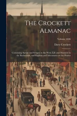 El almanaque de Crockett: Contiene Sprees and Scrapes in the West; Life and Manners in the Backwoods, and Exploits and Adventures on the Prari. - The Crockett Almanac: Containing Sprees and Scrapes in the West; Life and Manners in the Backwoods, and Exploits and Adventures on the Prari