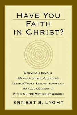 La fe en Cristo: Una mirada episcopal a las preguntas históricas que se hacen a quienes buscan ser admitidos en la Iglesia católica de los Estados Unidos. - Have You Faith in Christ?: A Bishops Insight Into the Historic Questions Asked of Those Seeking Admission Into Full Connection in the United Meth