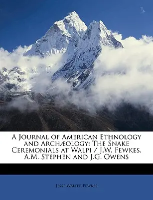 Una revista de etnología y arqueología americanas: Los ceremoniales de la serpiente en Walpi / J.W. Fewkes, A.M. Stephen y J.G. Owens - A Journal of American Ethnology and Archology: The Snake Ceremonials at Walpi / J.W. Fewkes, A.M. Stephen and J.G. Owens