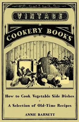 Cómo cocinar guarniciones de verduras - Una selección de recetas antiguas - How to Cook Vegetable Side Dishes - A Selection of Old-Time Recipes