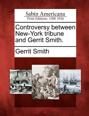 Controversia entre el New-York Tribune y Gerrit Smith. - Controversy Between New-York Tribune and Gerrit Smith.