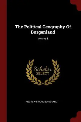 La geografía política de Burgenland; Volumen 1 - The Political Geography Of Burgenland; Volume 1