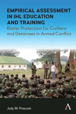 Empirical Assessment in Ihl Education and Training: Mejor protección para civiles y detenidos en conflictos armados - Empirical Assessment in Ihl Education and Training: Better Protection for Civilians and Detainees in Armed Conflict