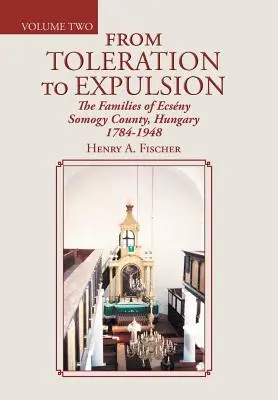 De la tolerancia a la expulsión: Las familias del condado húngaro de Ecsny Somogy 1784-1948 - From Toleration to Expulsion: The Families of Ecsny Somogy County, Hungary 1784-1948