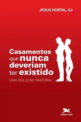 Casamentos que nunca deveriam ter existido - Uma soluo pastoral