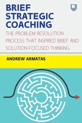 Coaching estratégico breve: El proceso de resolución de problemas que inspiró el pensamiento breve y centrado en soluciones - Brief Strategic Coaching: The Problem Resolution Process That Inspired Brief and Solution-Focused Thinking