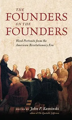 Los Fundadores sobre los Fundadores: Retratos verbales de la era revolucionaria americana - The Founders on the Founders: Word Portraits from the American Revolutionary Era