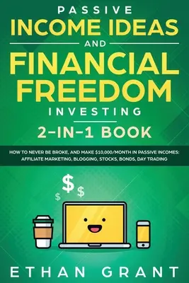 Ideas de Ingresos Pasivos e Inversión para la Libertad Financiera, Libro 2 en 1: Cómo Nunca Estar Quebrado, y Ganar $10,000/Mes en Ingresos Pasivos: Affiliate Marketi - Passive Income Ideas And Financial Freedom Investing, 2 in 1 Book: How to Never Be Broke, and Make $10,000/Month in Passive Incomes: Affiliate Marketi