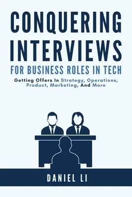 Conquista de entrevistas para puestos empresariales en tecnología: Cómo conseguir ofertas de trabajo en estrategia, operaciones, producto, marketing y mucho más - Conquering Interviews for Business Roles in Tech: Getting Job Offers in Strategy, Operations, Product, Marketing, and More