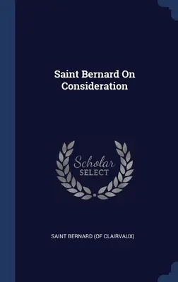San Bernardo Sobre la consideración (San Bernardo (de Claraval)) - Saint Bernard On Consideration (Saint Bernard (of Clairvaux))