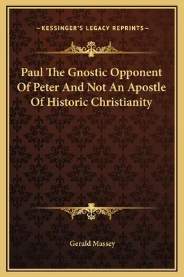 Pablo, opositor gnóstico de Pedro y no apóstol del cristianismo histórico - Paul The Gnostic Opponent Of Peter And Not An Apostle Of Historic Christianity