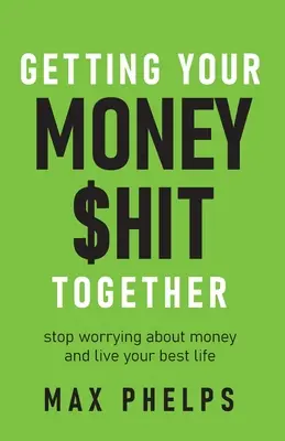 Getting Your Money $Hit Together: Deja de preocuparte por el dinero y vive tu mejor vida - Getting Your Money $Hit Together: Stop Worrying about Money and Live Your Best Life