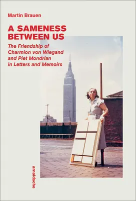 A Sameness Between Us: La amistad de Charmion Von Wiegand y Piet Mondrian en cartas y memorias - A Sameness Between Us: The Friendship of Charmion Von Wiegand and Piet Mondrian in Letters and Memoirs