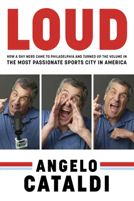 Angelo Cataldi: Loud: Cómo un tímido empollón llegó a Filadelfia y subió el volumen en la ciudad deportiva más apasionada de Estados Unidos - Angelo Cataldi: Loud: How a Shy Nerd Came to Philadelphia and Turned Up the Volume in the Most Passionate Sports City in America