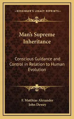 La herencia suprema del hombre: Guía y control conscientes en relación con la evolución humana - Man's Supreme Inheritance: Conscious Guidance and Control in Relation to Human Evolution