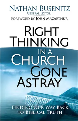 Pensamiento correcto en una iglesia descarriada: El camino de vuelta a la verdad bíblica - Right Thinking in a Church Gone Astray: Finding Our Way Back to Biblical Truth