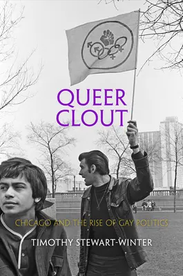 Queer Clout: Chicago y el auge de la política gay - Queer Clout: Chicago and the Rise of Gay Politics