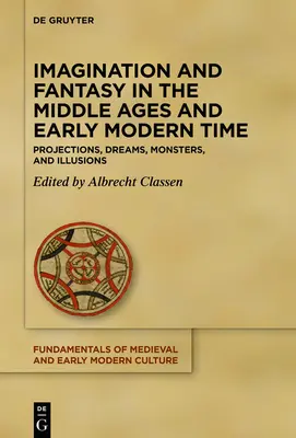 Imaginación y fantasía en la Edad Media y comienzos de la Edad Moderna: Proyecciones, sueños, monstruos e ilusiones - Imagination and Fantasy in the Middle Ages and Early Modern Time: Projections, Dreams, Monsters, and Illusions