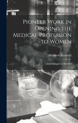 Labor pionera en la apertura de la profesión médica a la mujer: Esbozos autobiográficos - Pioneer Work in Opening the Medical Profession to Women: Autobiographical Sketches