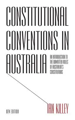 Convenciones Constitucionales en Australia: Una introducción a las reglas no escritas de las constituciones australianas - Constitutional Conventions in Australia: An Introduction to the Unwritten Rules of Australia's Constitutions