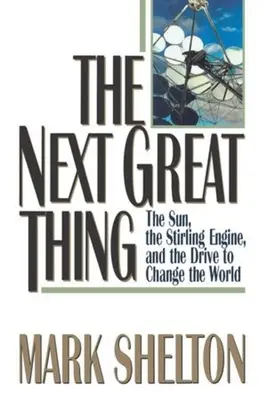 La próxima gran cosa: el Sol, el motor Stirling y el impulso para cambiar el mundo - The Next Great Thing: The Sun, the Stirling Engine and the Drive to Change the World