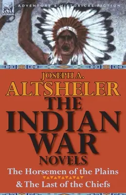 Novelas de la Guerra India: Los jinetes de las llanuras y el último de los jefes - The Indian War Novels: The Horsemen of the Plains & the Last of the Chiefs