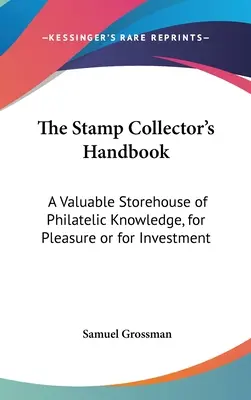 El manual del coleccionista de sellos: Un valioso almacén de conocimientos filatélicos, para el placer o la inversión - The Stamp Collector's Handbook: A Valuable Storehouse of Philatelic Knowledge, for Pleasure or for Investment