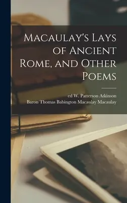 Macaulay's Lays of Ancient Rome, and Other Poems (Ensayos de la Antigua Roma de Macaulay y otros poemas) - Macaulay's Lays of Ancient Rome, and Other Poems