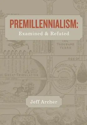 Premilenialism: Examinado y refutado - Premillennialism: Examined and Refuted