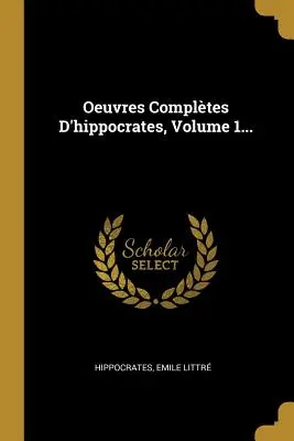 Oeuvres Compltes D'hippocrates, Volume 1...