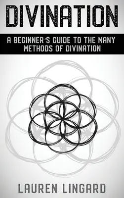 Adivinación: Guía para principiantes sobre los múltiples métodos de adivinación - Divination: A Beginner's Guide to the Many Methods of Divination