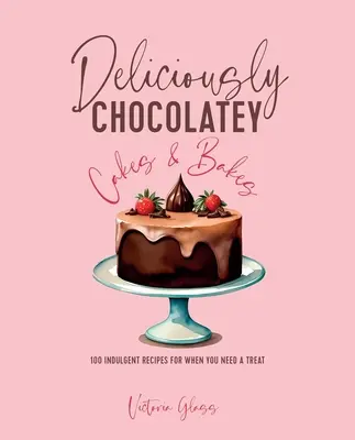 Pasteles y tartas deliciosamente de chocolate: 100 recetas indulgentes para cuando necesite un capricho - Deliciously Chocolatey Cakes & Bakes: 100 Indulgent Recipes for When You Need a Treat