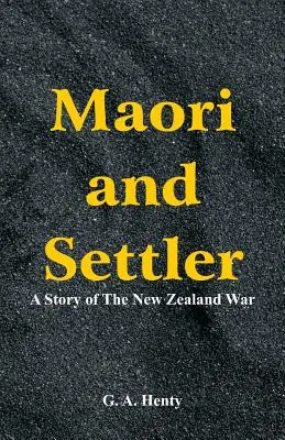 Maoríes y colonos: Historia de la guerra de Nueva Zelanda - Maori and Settler: A Story of The New Zealand War